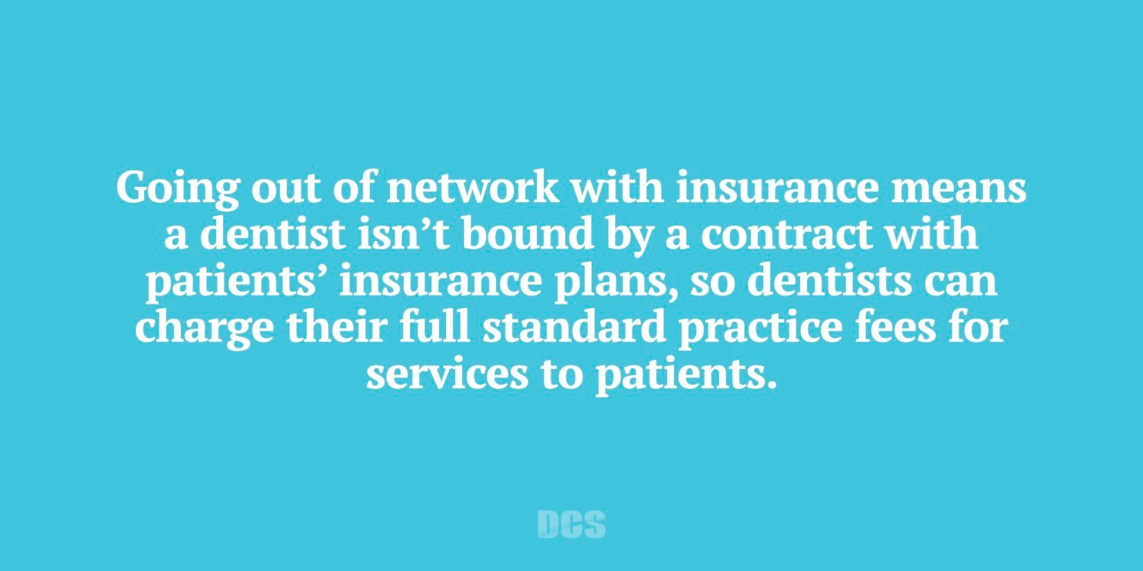 Dentists aren't bound by a contract with dental insurance when they go out-of-network