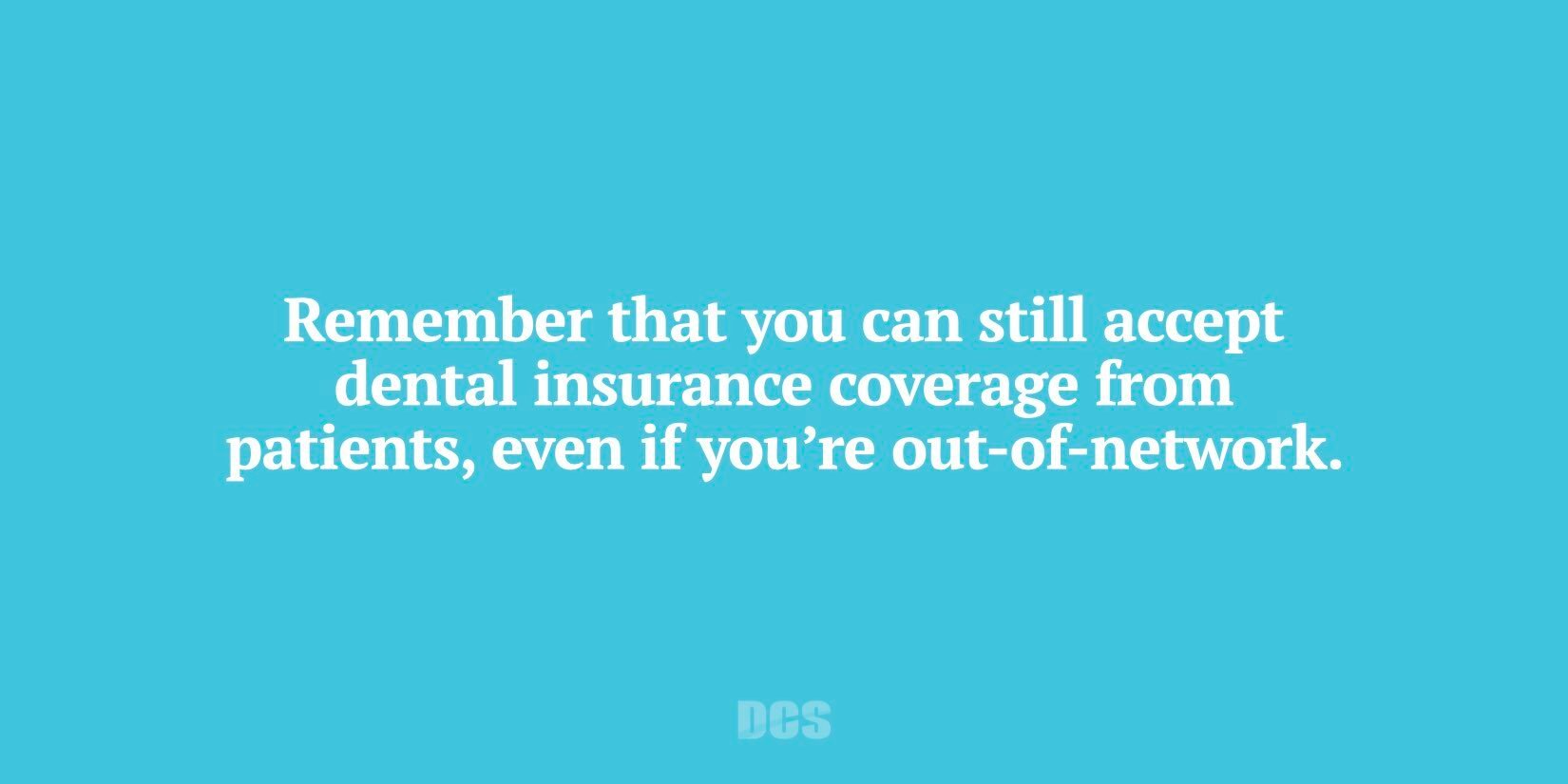 Dentists can still accept dental insurance even if they are out-of-network with dental insurance
