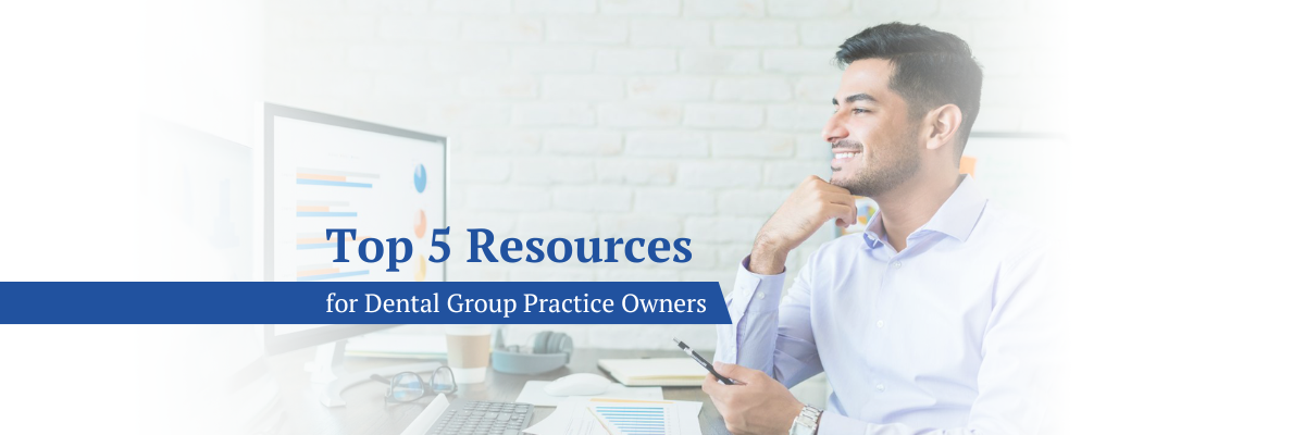 Our top 5 resources for dental group practice owners
